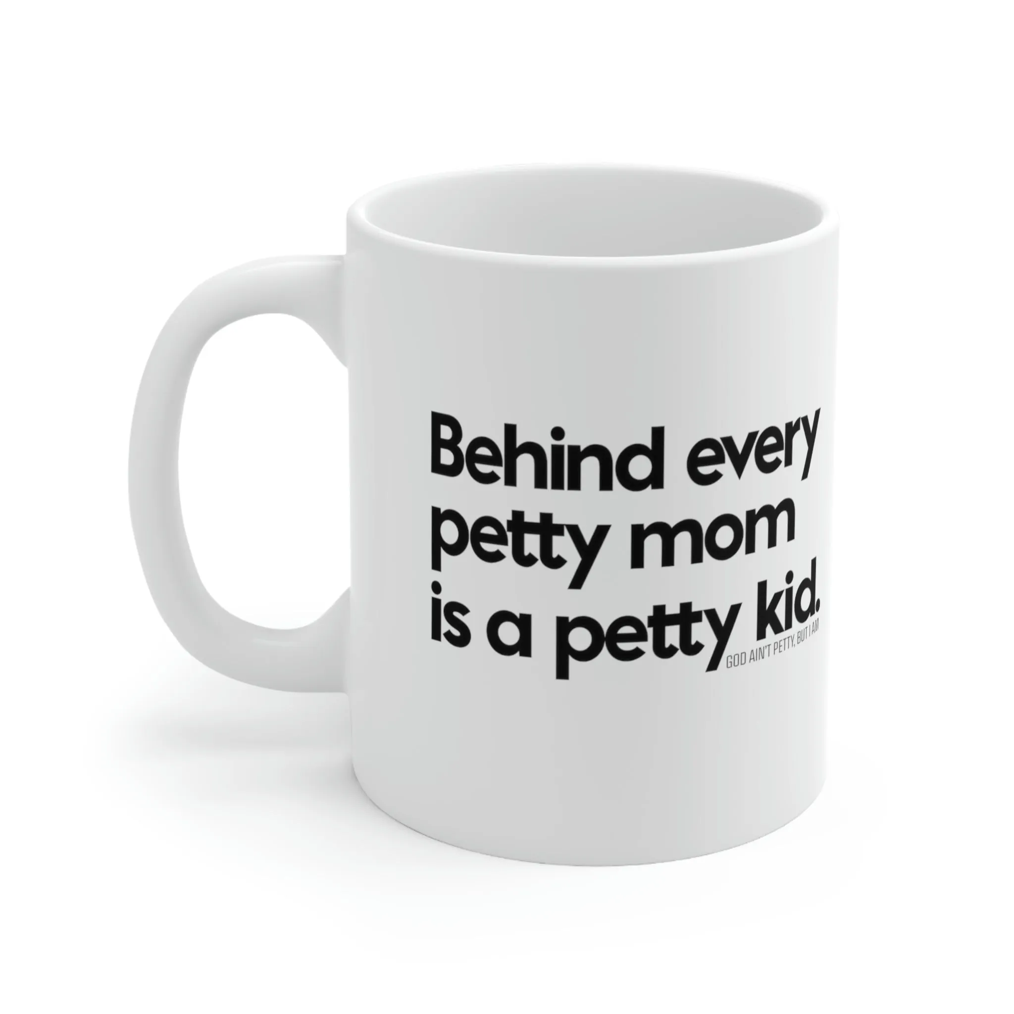 Behind every petty mom is a petty kid Mug 11oz (White/Black)