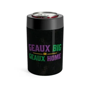 Geaux Big Or Geaux Home Can Cooler