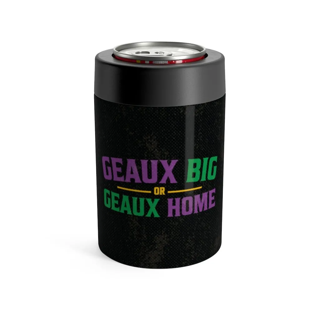 Geaux Big Or Geaux Home Can Cooler